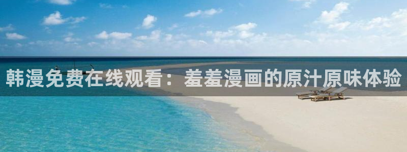 风车动漫：韩漫免费在线观看：羞羞漫画的原汁原味体验