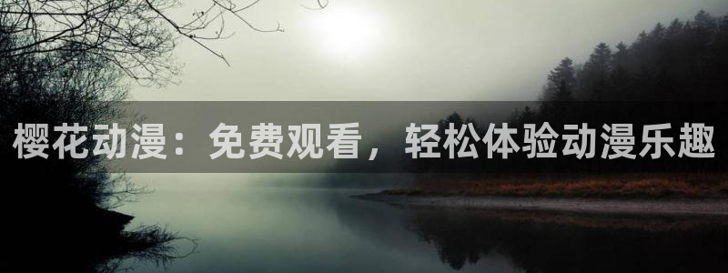 风车动漫网：樱花动漫：免费观看，轻松体验动漫乐趣