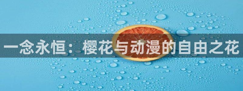 backstage韩漫免费观看：一念永恒：樱花与动漫的自由之花