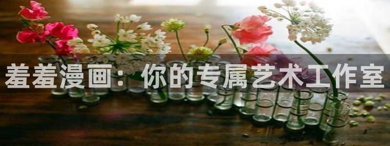 colamanage漫画：羞羞漫画：你的专属艺术工作室