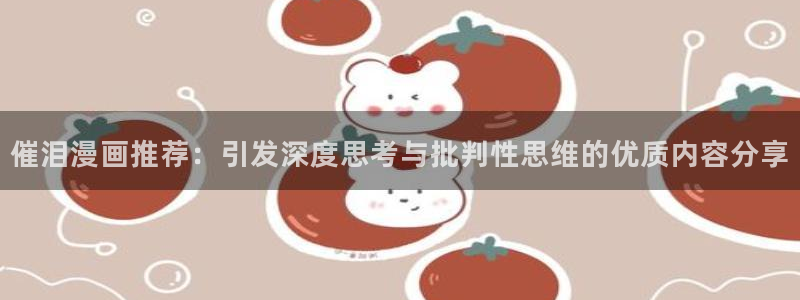 age漫画网：催泪漫画推荐：引发深度思考与批判性思维的优质内容分享